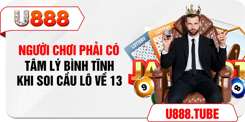 Người chơi phải có tâm lý bình tĩnh khi soi cầu lô về 13